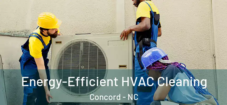  Energy-Efficient HVAC Cleaning Concord - NC